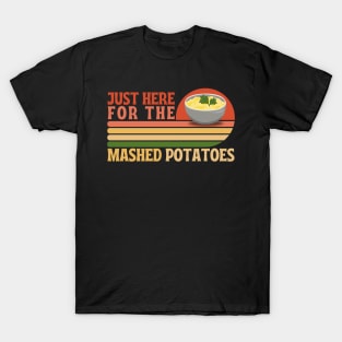 Just here for the mashed potatoes T-Shirt